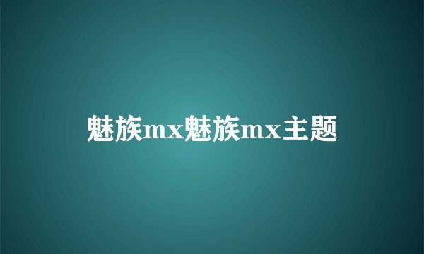 魅族mx魅族mx主题