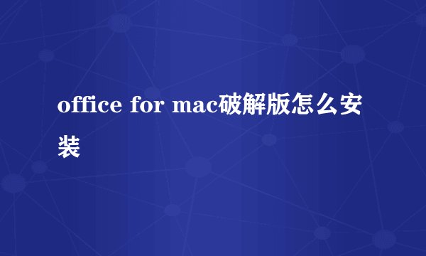 office for mac破解版怎么安装