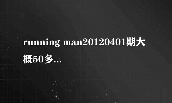 running man20120401期大概50多分配乐是什么？