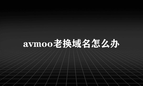 avmoo老换域名怎么办