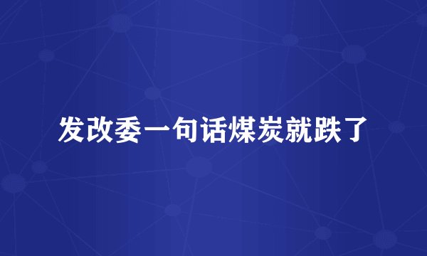 发改委一句话煤炭就跌了