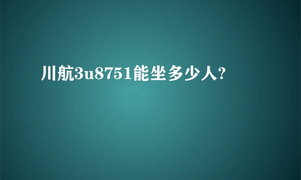 川航3u8751能坐多少人?