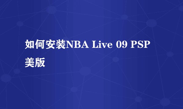 如何安装NBA Live 09 PSP美版