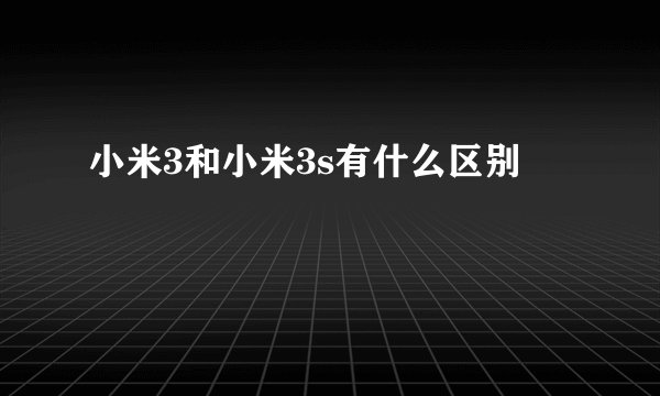 小米3和小米3s有什么区别