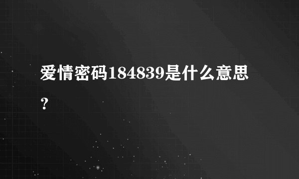 爱情密码184839是什么意思？