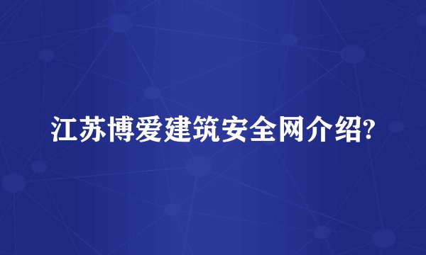 江苏博爱建筑安全网介绍?