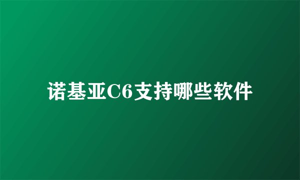 诺基亚C6支持哪些软件