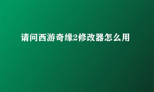 请问西游奇缘2修改器怎么用