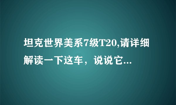 坦克世界美系7级T20,请详细解读一下这车,说说它的优缺点,该装什么配件学什么技能,该怎么对付人,