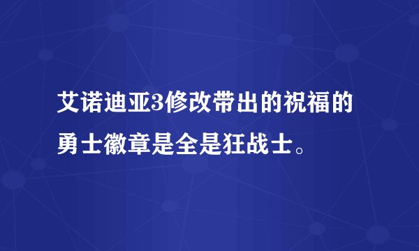 艾诺迪亚3修改带出的祝福的勇士徽章是全是狂战士。