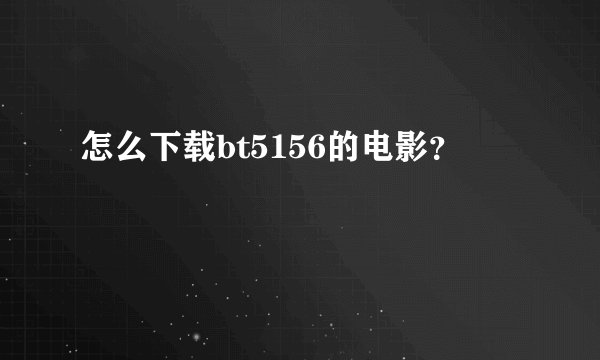 怎么下载bt5156的电影？