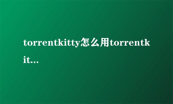torrentkitty怎么用torrentkitty中文网怎么用