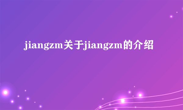 jiangzm关于jiangzm的介绍