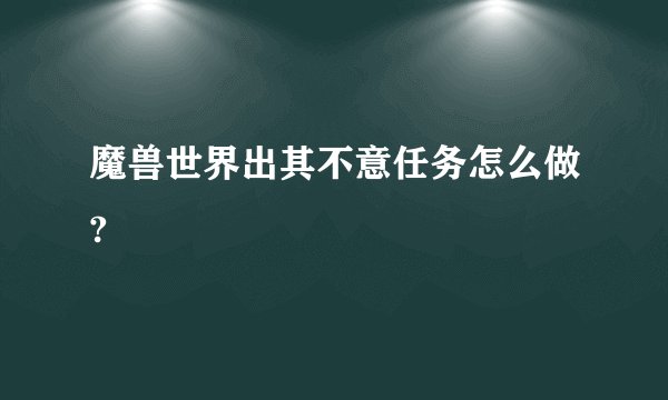 魔兽世界出其不意任务怎么做?