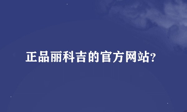 正品丽科吉的官方网站？