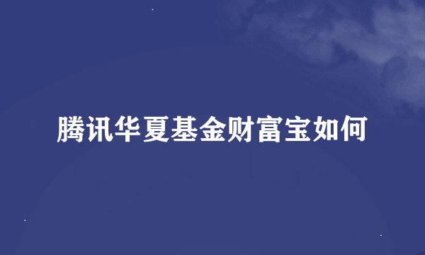 腾讯华夏基金财富宝如何