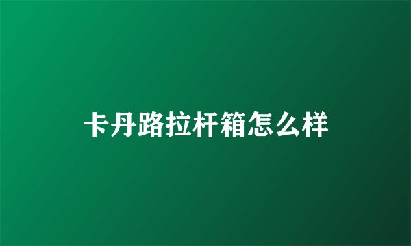 卡丹路拉杆箱怎么样