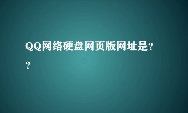 QQ网络硬盘网页版网址是？？