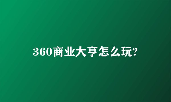 360商业大亨怎么玩?