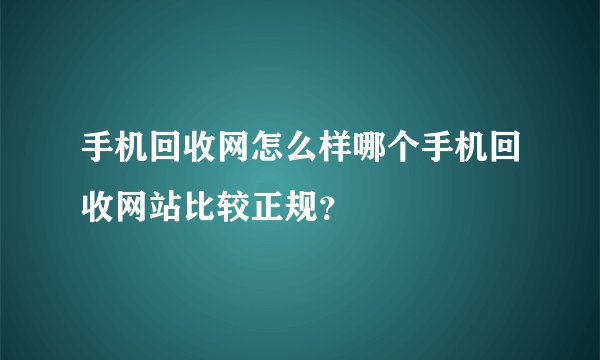 手机回收网怎么样哪个手机回收网站比较正规？