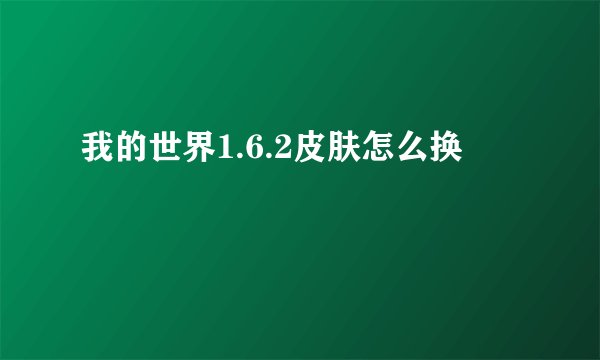 我的世界1.6.2皮肤怎么换