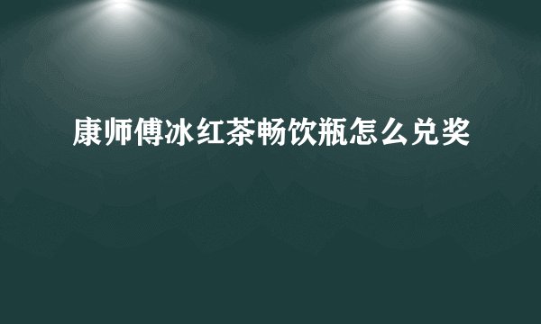 康师傅冰红茶畅饮瓶怎么兑奖
