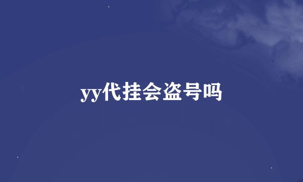 yy代挂会盗号吗