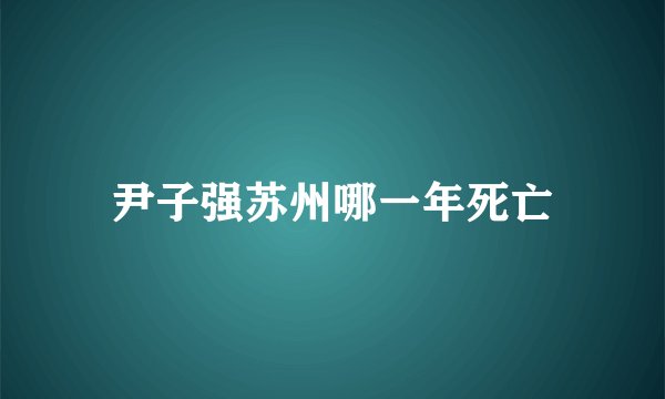 尹子强苏州哪一年死亡