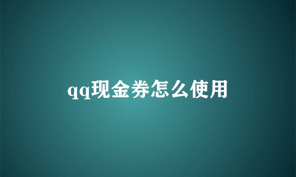 qq现金券怎么使用