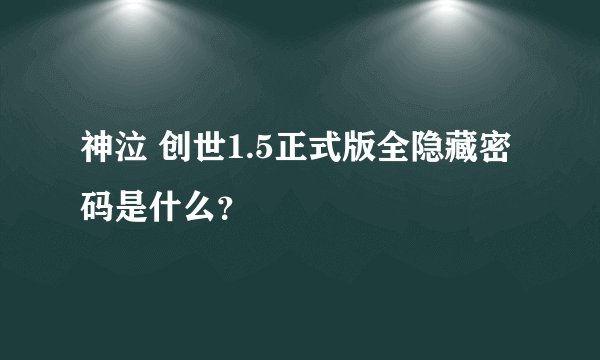 神泣 创世1.5正式版全隐藏密码是什么？