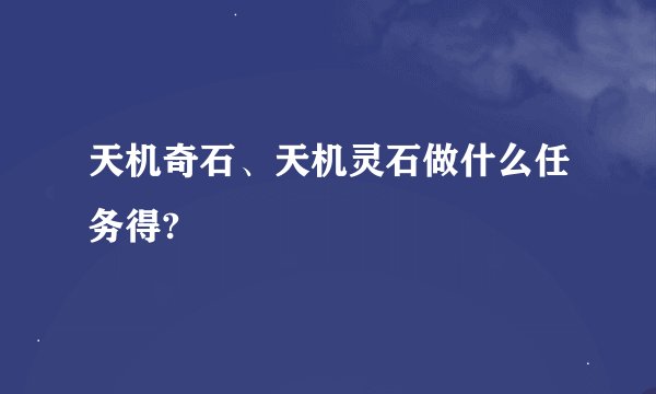 天机奇石、天机灵石做什么任务得?