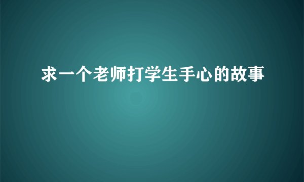 求一个老师打学生手心的故事