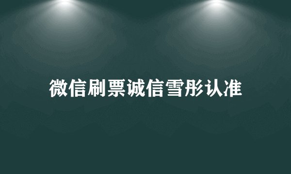 微信刷票诚信雪彤认准