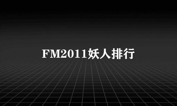 FM2011妖人排行