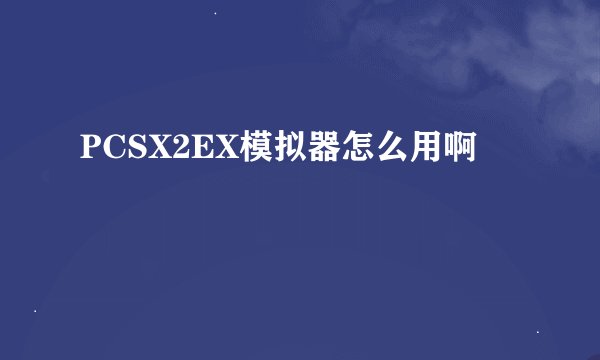 PCSX2EX模拟器怎么用啊