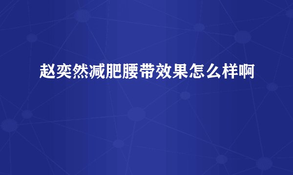 赵奕然减肥腰带效果怎么样啊