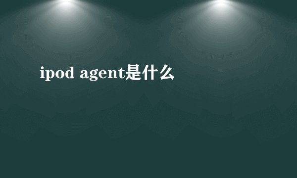 ipod agent是什么