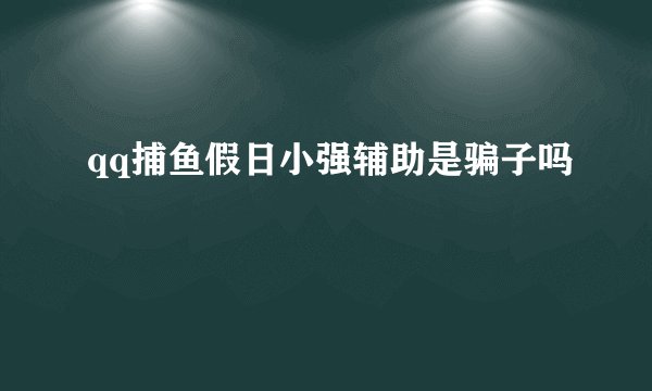 qq捕鱼假日小强辅助是骗子吗