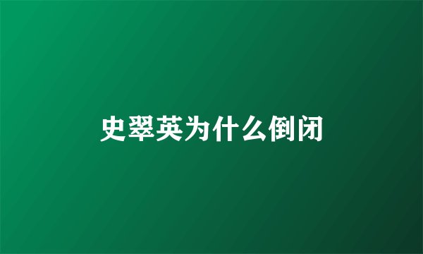 史翠英为什么倒闭