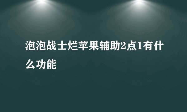 泡泡战士烂苹果辅助2点1有什么功能