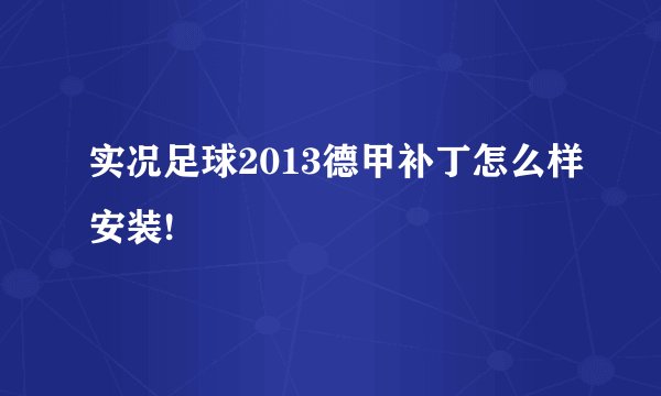 实况足球2013德甲补丁怎么样安装!