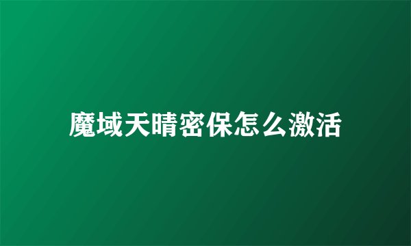 魔域天晴密保怎么激活