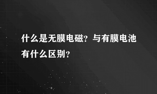 什么是无膜电磁？与有膜电池有什么区别？