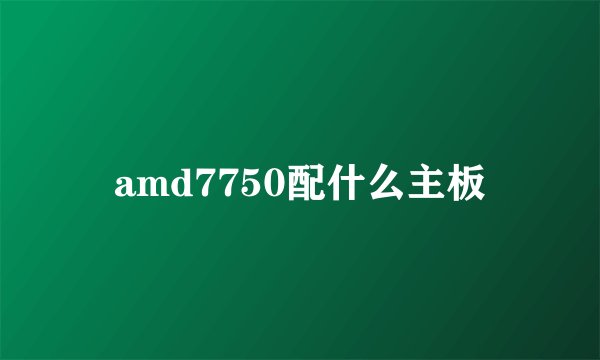 amd7750配什么主板
