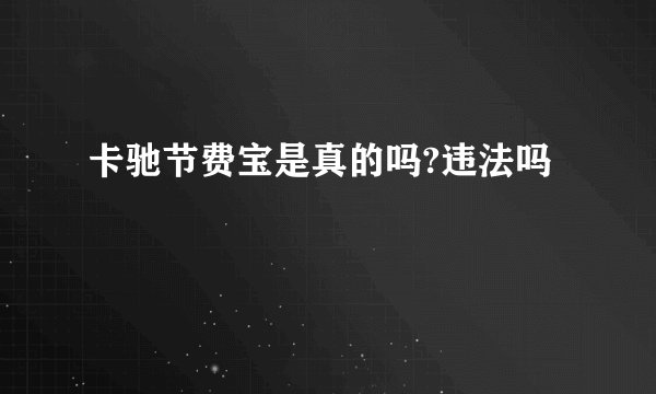 卡驰节费宝是真的吗?违法吗