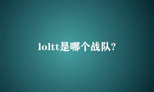 loltt是哪个战队?