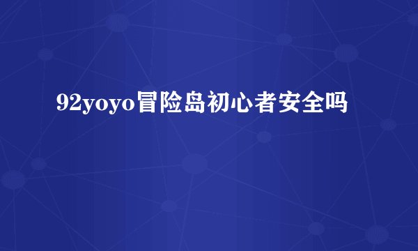 92yoyo冒险岛初心者安全吗