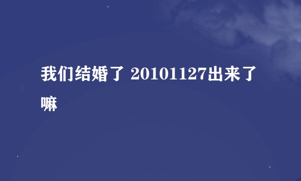 我们结婚了 20101127出来了嘛