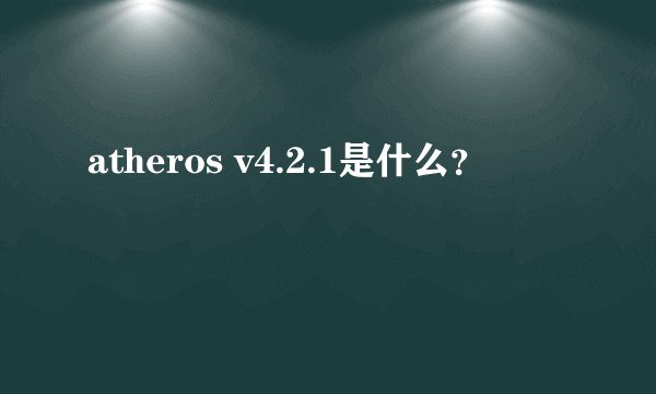 atheros v4.2.1是什么？