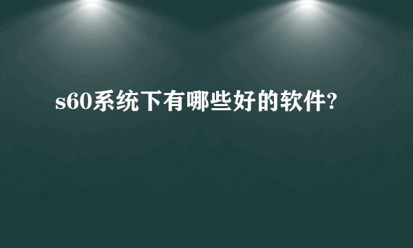 s60系统下有哪些好的软件?